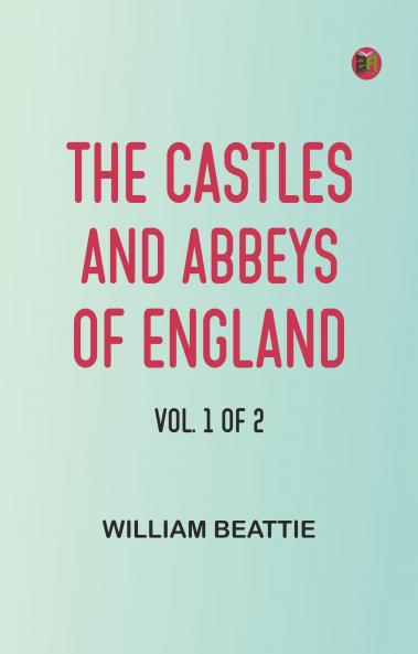 The castles and abbeys of England Vol. 1 of 2
