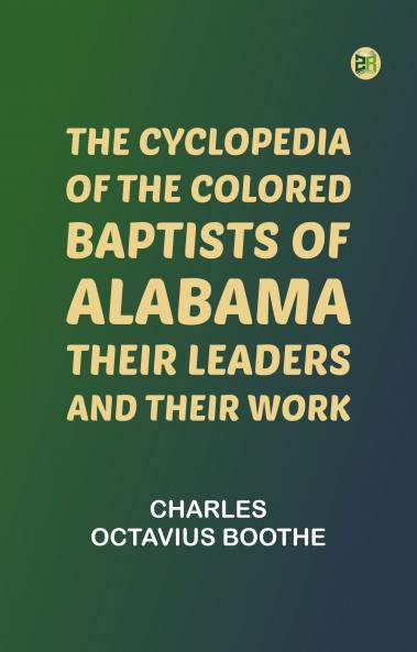 The Cyclopedia of the Colored Baptists of Alabama: Their Leaders and Their Work