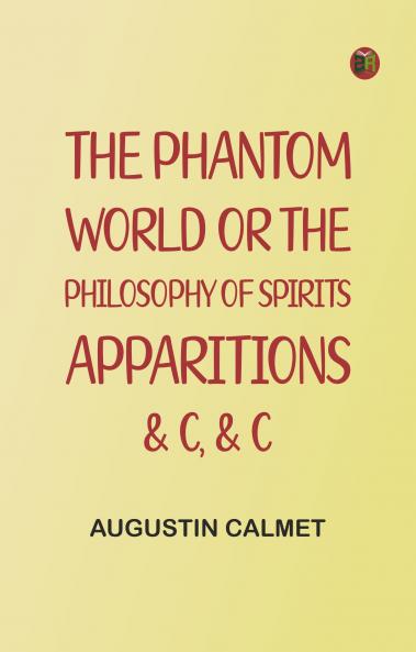The Phantom World; or The philosophy of spirits apparitions &c &c