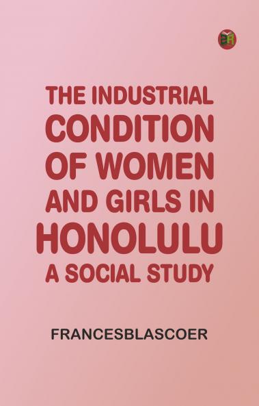 The Industrial Condition of Women and Girls in Honolulu: A Social Study