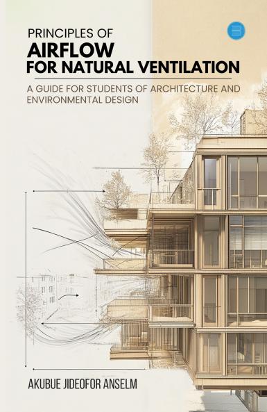 PRINCIPLES OF AIRFLOW FOR NATURAL VENTILATION; A GUIDE FOR STUDENTS OF ARCHITECTURE AND ENVIRONMENTAL DESIGN