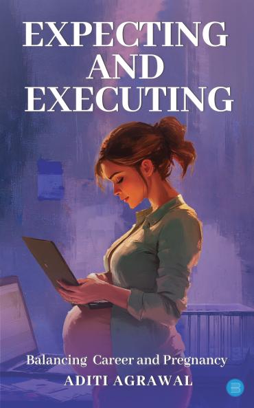 Expecting and Executing: Balancing  Career and Pregnancy