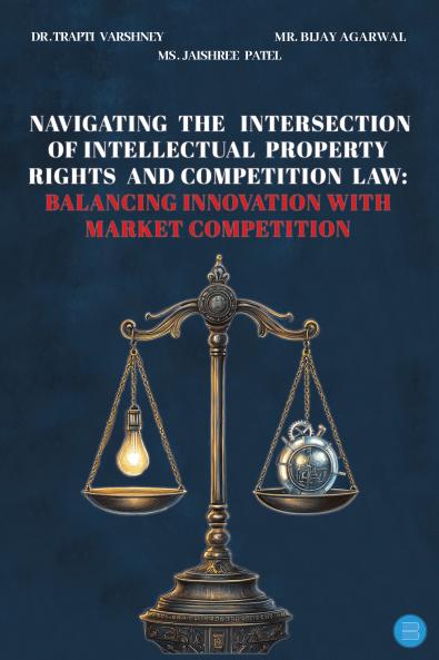 Navigating the Intersection of Intellectual Property Rights and Competition Law: Balancing Innovation with Market Competition