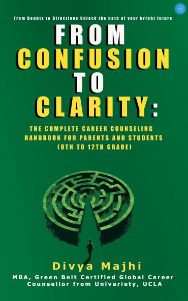 From Confusion to Clarity: The Complete Career Counseling Handbook for Parents and Students (9th to 12th grade)
