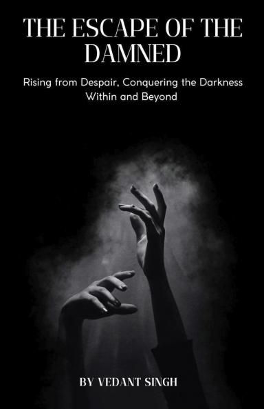 Escape of the Damned: Rising from Despair Conquering the Darkness Within and Beyond