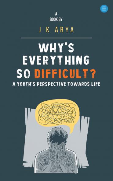 Why's everything so difficult? A youth's Perspective Towards Life