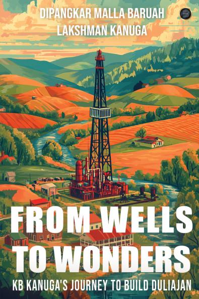 From Wells to Wonders - KB Kanuga's journey to build Duliajan