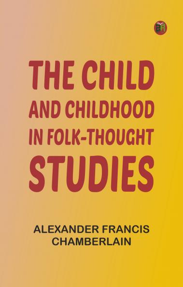 The Child and Childhood in Folk-Thought Studies