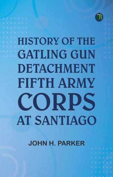 History of the Gatling Gun Detachment Fifth Army Corps at Santiago