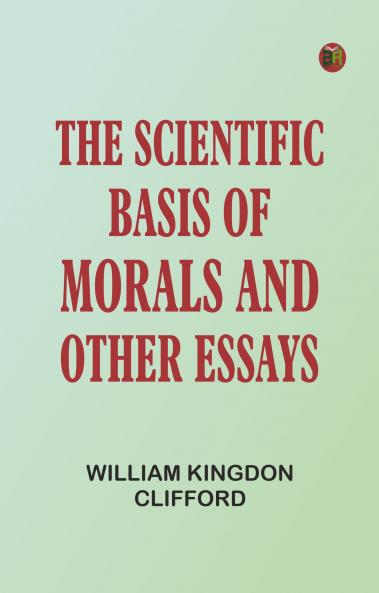 The Scientific Basis of Morals and Other Essays