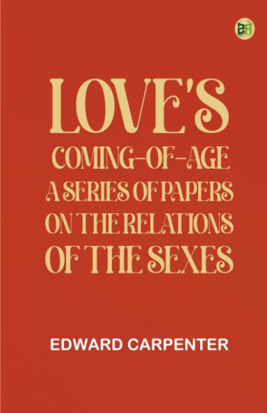Love's Coming-of-Age: A series of papers on the relations of the sexes