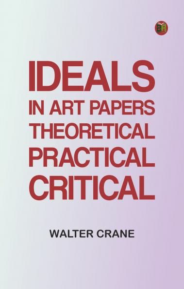 Ideals in Art: Papers Theoretical Practical Critical