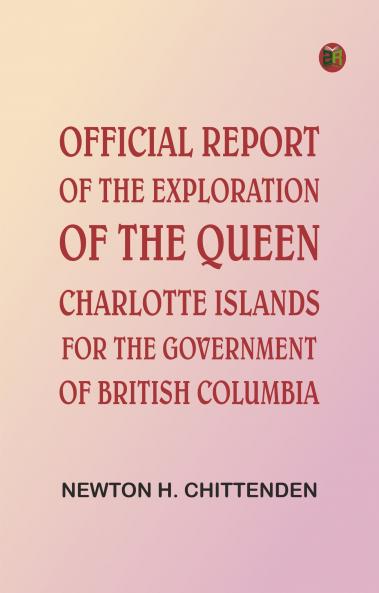Official Report of the Exploration of the Queen Charlotte Islands for the Government of British Columbia