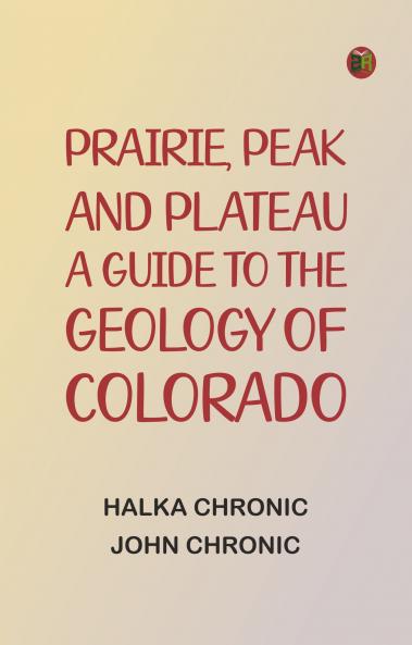 Prairie Peak and Plateau: A Guide to the Geology of Colorado