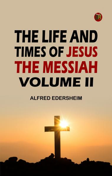The Life and Times of Jesus the Messiah Volume II