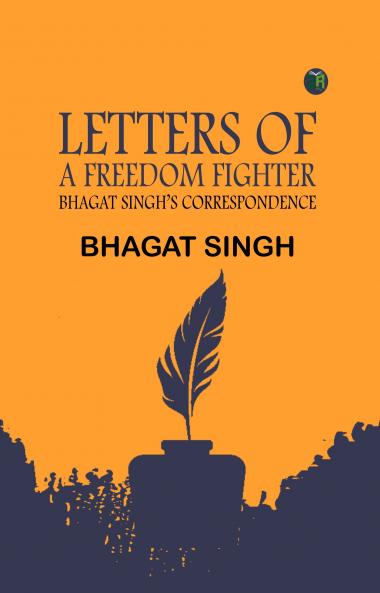 LETTERS OF A FREEDOM FIGHTER: BHAGAT SINGH’S CORRESPONDENCE