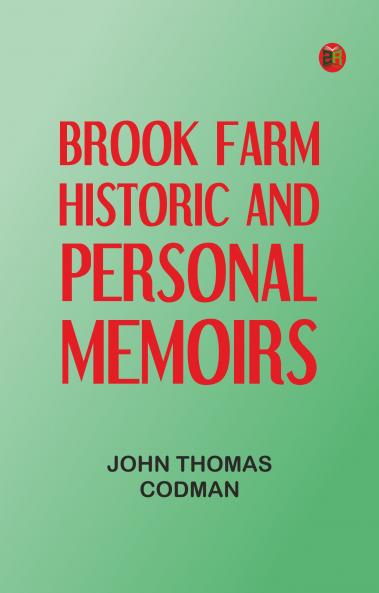 Brook Farm: Historic and Personal Memoirs