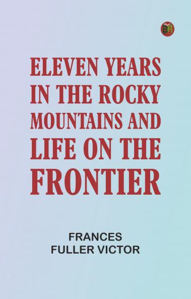 Eleven Years in the Rocky Mountains and Life on the Frontier
