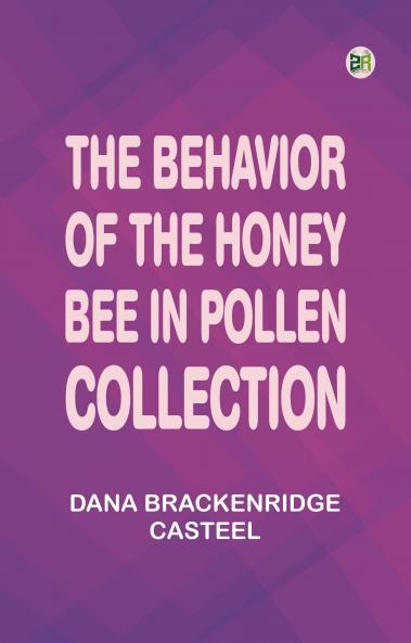 The Behavior of the Honey Bee in Pollen Collection