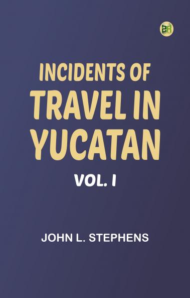 Incidents of Travel in Yucatan Vol. I