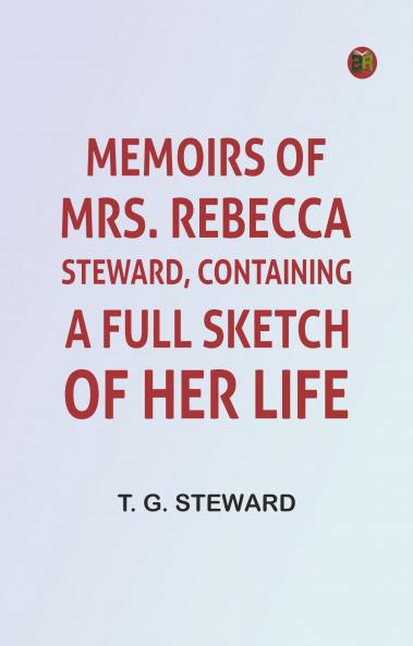Memoirs of Mrs. Rebecca Steward Containing: A Full Sketch of Her Life