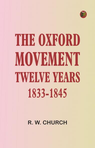 The Oxford Movement; Twelve Years 1833-1845