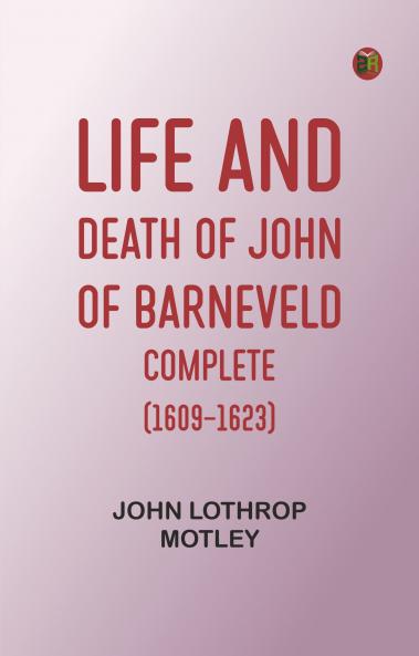 Life and Death of John of Barneveld -- Complete (1609-1623)