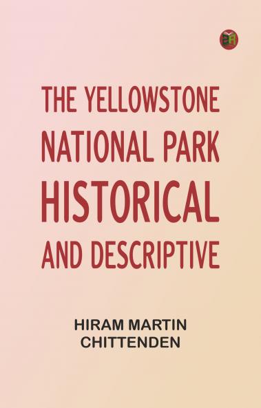 The Yellowstone National Park: Historical and Descriptive