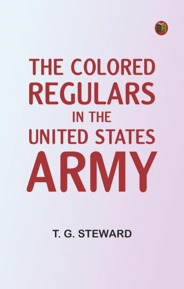 The Colored Regulars in the United States Army