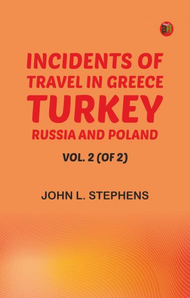 Incidents of Travel in Greece Turkey Russia and Poland Vol. 2 (of 2)