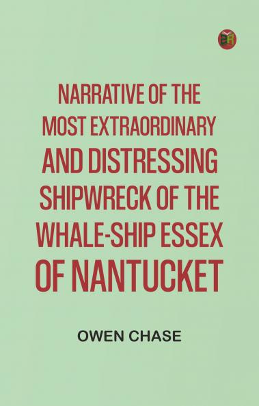 Narrative of the Most Extraordinary and Distressing Shipwreck of the Whale-ship Essex of Nantucket