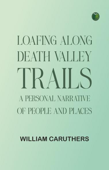 Loafing Along Death Valley Trails: A Personal Narrative of People and Places