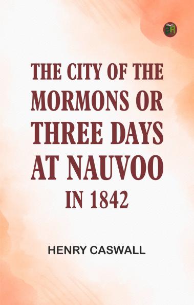 The City of the Mormons or Three Days at Nauvoo in 1842