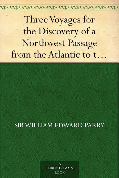 Three Voyages for the Discovery of a Northwest Passage from the Atlantic to the Pacific and Narrative of an Attempt to Reach the North Pole Volume 2