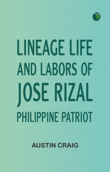 Lineage Life and Labors of Jose Rizal Philippine Patriot