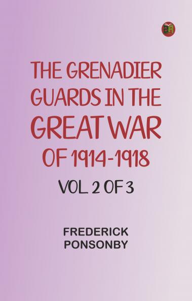 The Grenadier Guards in the Great War of 1914-1918 Vol. 2 of 3