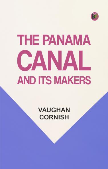 The Panama Canal and Its Makers