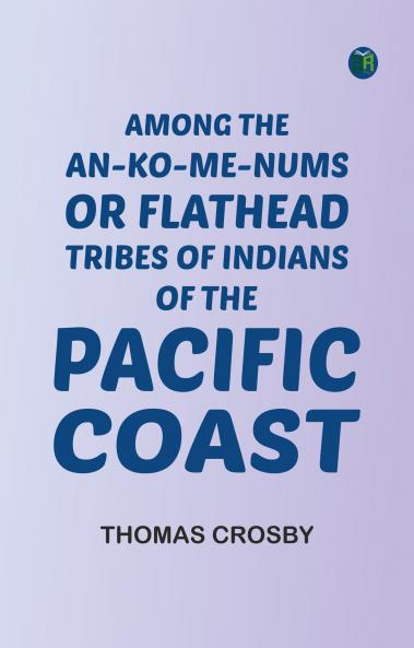 Among the An-ko-me-nums or Flathead Tribes of Indians of the Pacific Coast