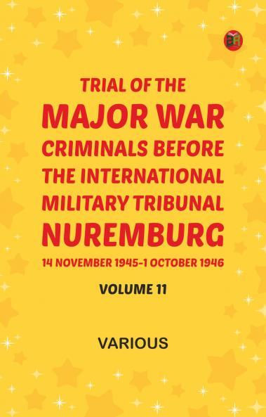 Trial of the Major War Criminals Before the International Military Tribunal Nuremburg 14 November 1945-1 October 1946 Volume 11