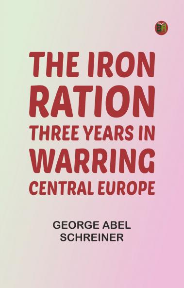 The Iron Ration: Three Years in Warring Central Europe