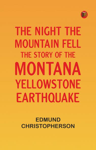 The Night the Mountain Fell: The Story of the Montana-Yellowstone Earthquake