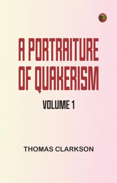 A Portraiture of Quakerism Volume 1