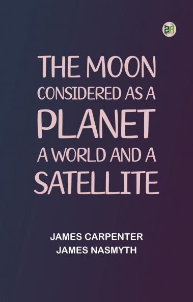 The Moon: considered as a planet a world and a satellite
