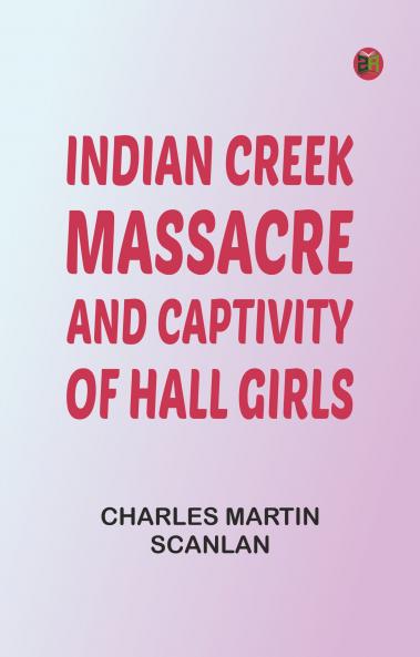 Indian Creek Massacre and Captivity of Hall Girls