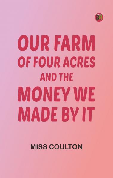 Our Farm of Four Acres and the Money We Made by It