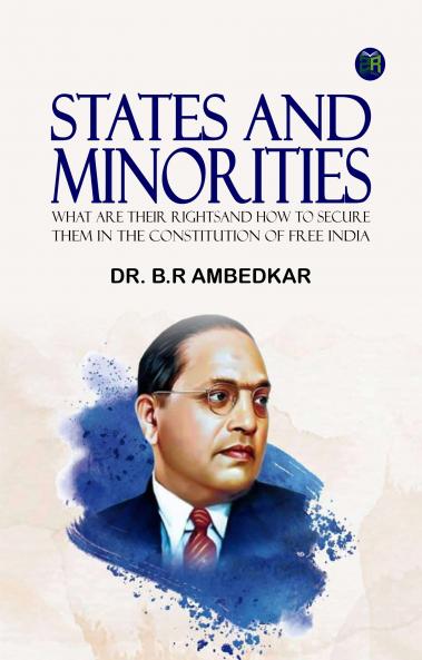 STATES AND MINORITIES :What are Their Rights and How to Secure them in the Constitution of Free India