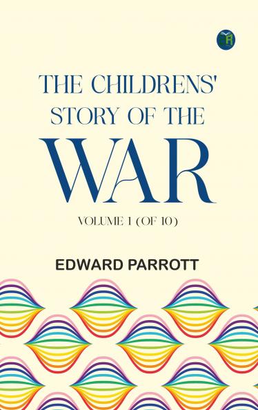 The Childrens' Story of the War Volume 1 (of 10)