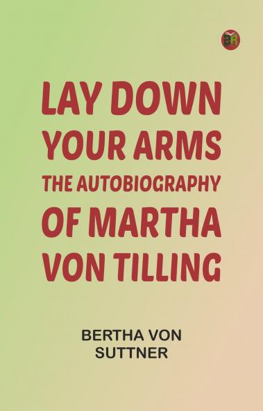 Lay Down Your Arms: The Autobiography of Martha von Tilling