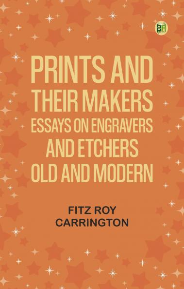 Prints and their makers: essays on engravers and etchers old and modern