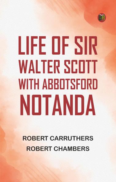 Life of Sir Walter Scott with Abbotsford Notanda